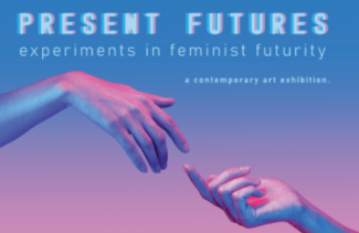 Present Futures: Experiments in Feminist Futurity, a contemporary art exhibition